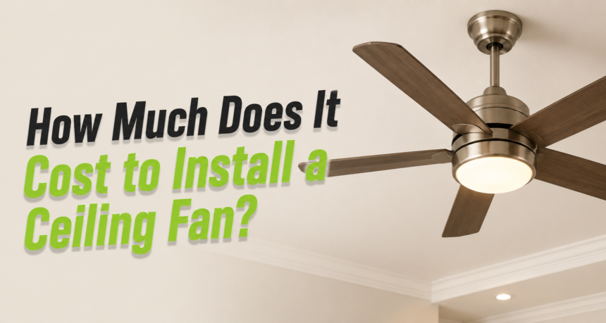How Much Does It Cost to Install a Ceiling Fan?