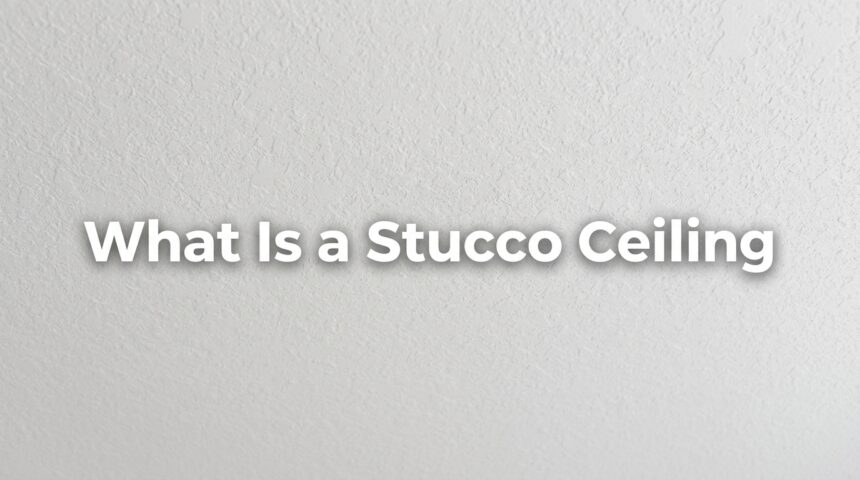 What Is a Stucco Ceiling