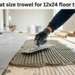 What Size Trowel for 12x24 Floor Tile?